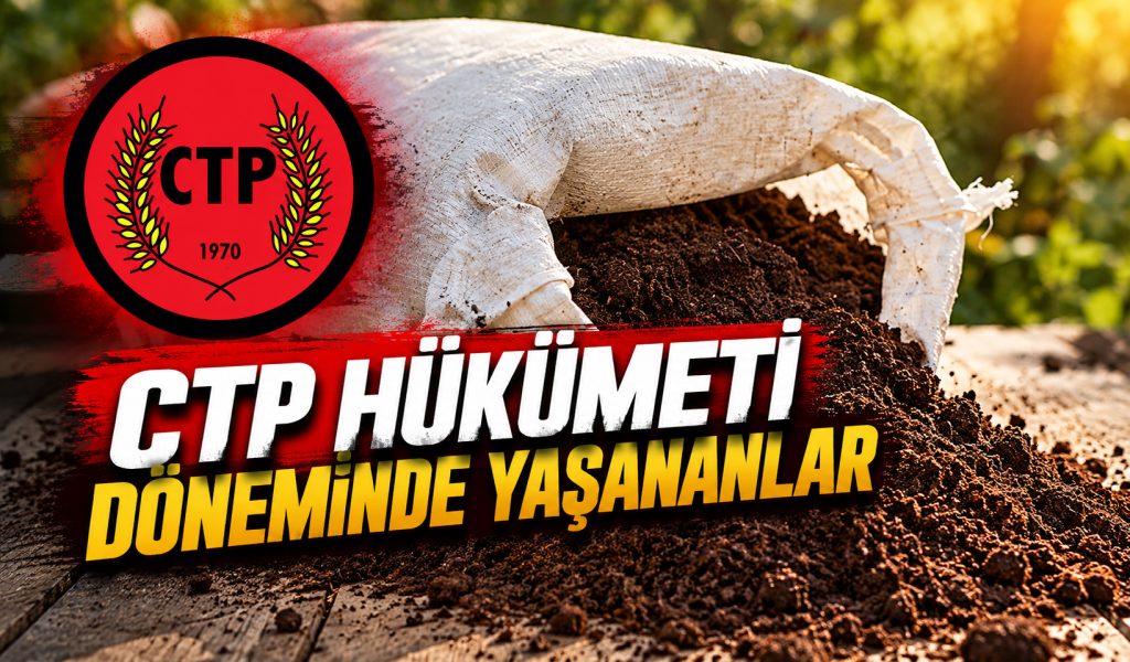 CTP hükümeti döneminde yaşananlar… Gübre yolsuzluğu!